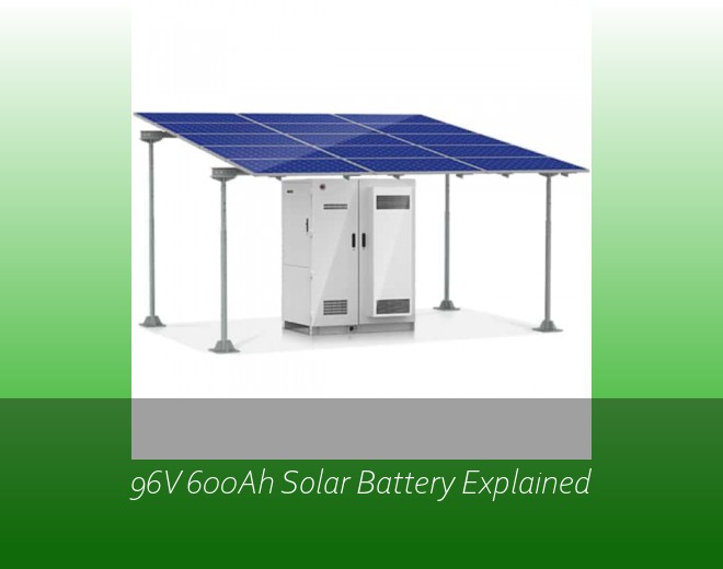 96V 600Ah Solar Battery Explained